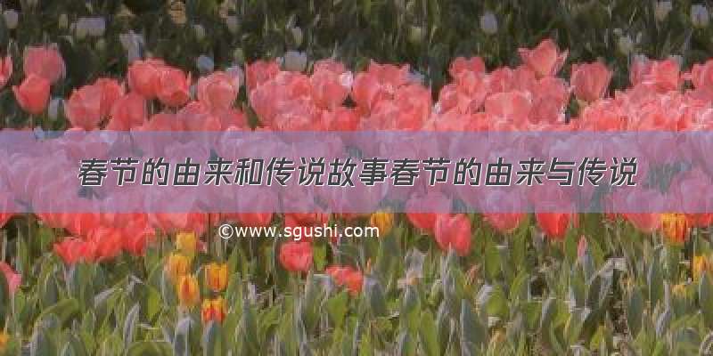 春节的由来和传说故事春节的由来与传说