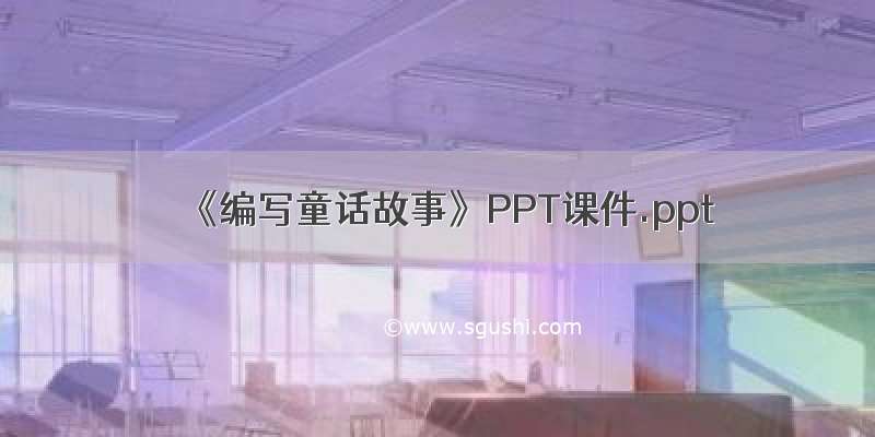 《编写童话故事》PPT课件.ppt