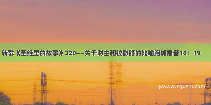 转载《圣经里的故事》320——关于财主和拉撒路的比喻跑加福音16：19