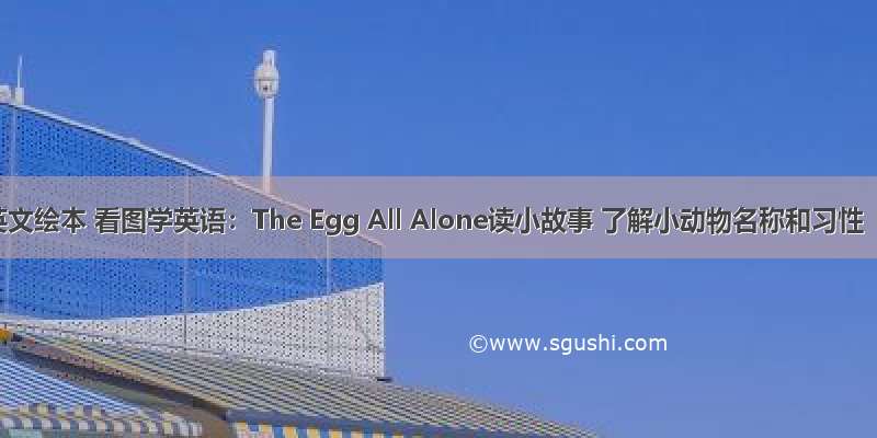 英文绘本 看图学英语：The Egg All Alone读小故事 了解小动物名称和习性