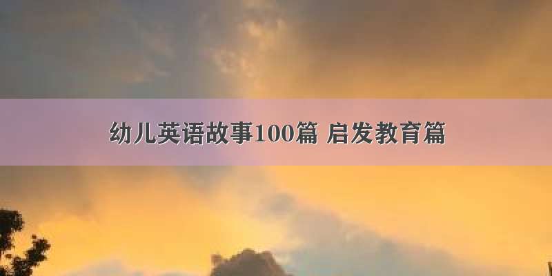 幼儿英语故事100篇 启发教育篇