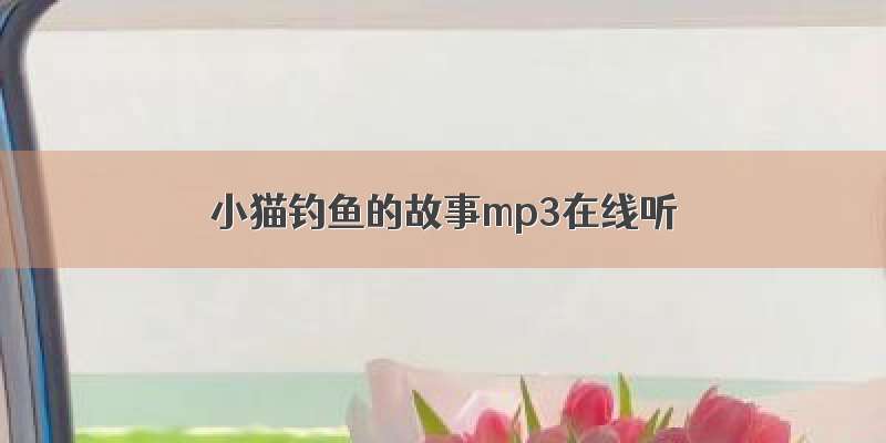 小猫钓鱼的故事mp3在线听