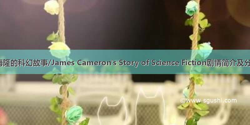 詹姆斯·卡梅隆的科幻故事/James Cameron's Story of Science Fiction剧情简介及分集介绍1