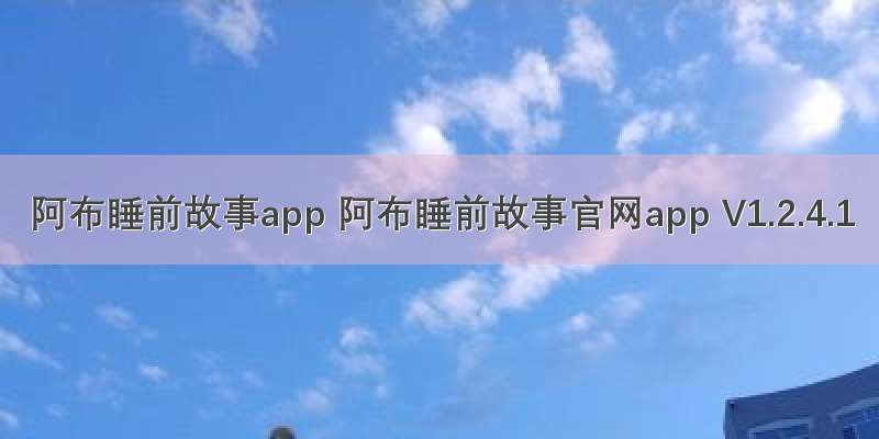 阿布睡前故事app 阿布睡前故事官网app V1.2.4.1