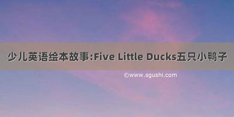 少儿英语绘本故事:Five Little Ducks五只小鸭子