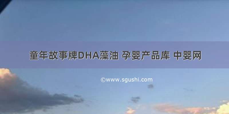 童年故事牌DHA藻油 孕婴产品库 中婴网