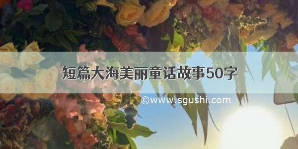 短篇大海美丽童话故事50字