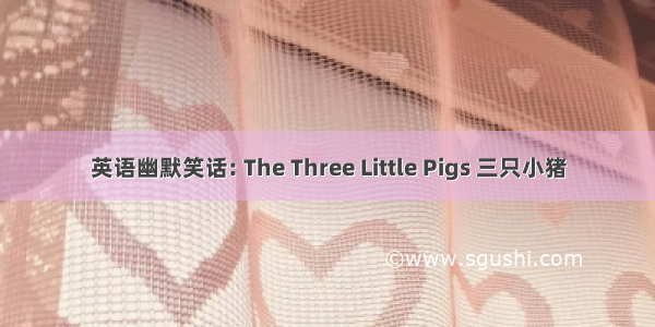 英语幽默笑话: The Three Little Pigs 三只小猪