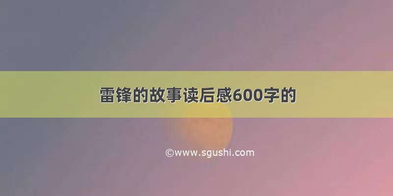 雷锋的故事读后感600字的