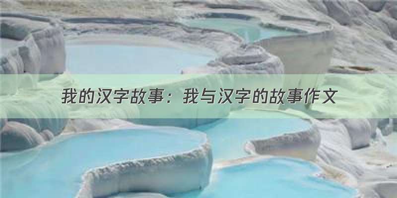 我的汉字故事：我与汉字的故事作文
