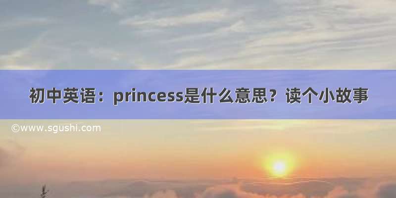 初中英语：princess是什么意思？读个小故事