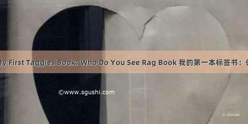 《My First Taggies Book: Who Do You See Rag Book 我的第一本标签书：你