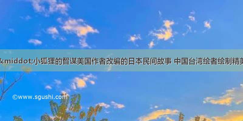 麦田绘本馆·小狐狸的智谋美国作者改编的日本民间故事 中国台湾绘者绘制精美插图 融