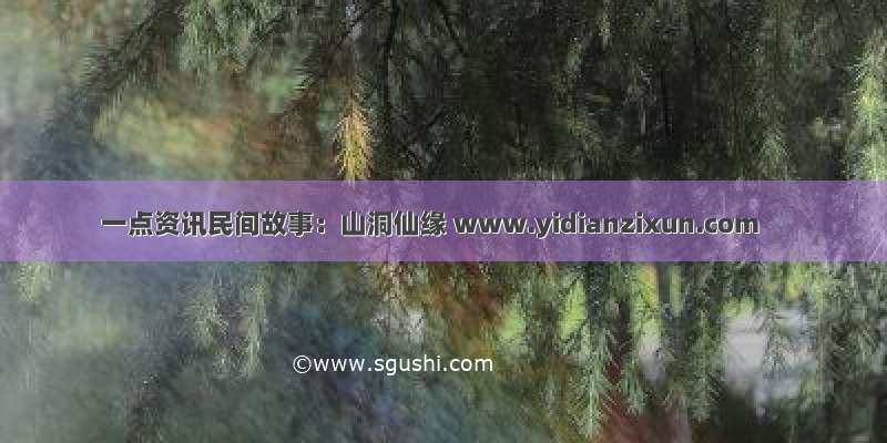 一点资讯民间故事：山洞仙缘 www.yidianzixun.com