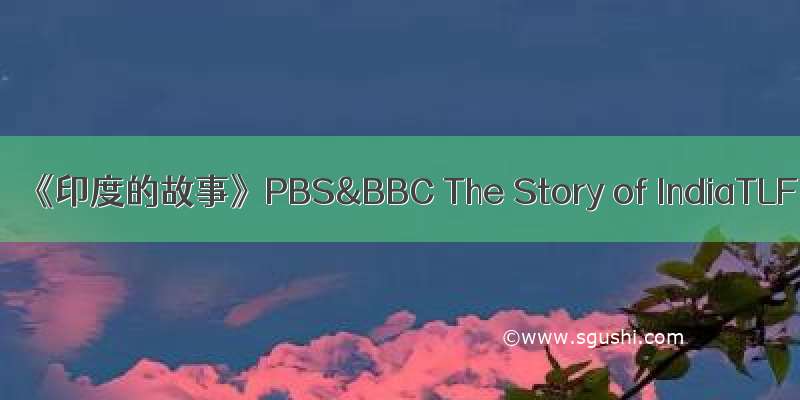 《印度的故事》PBS&BBC The Story of IndiaTLF