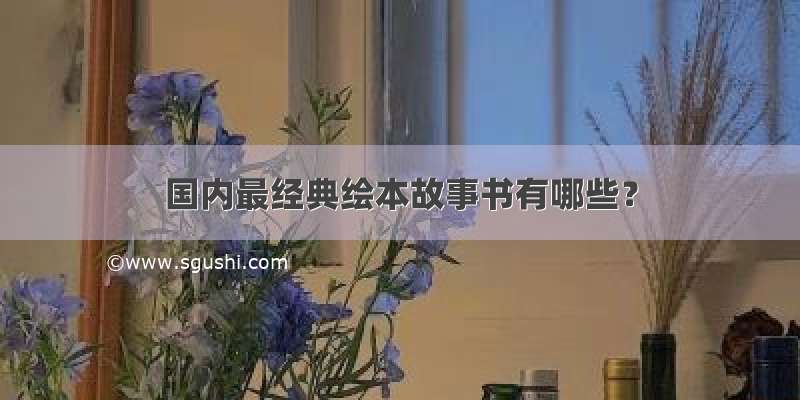 国内最经典绘本故事书有哪些？