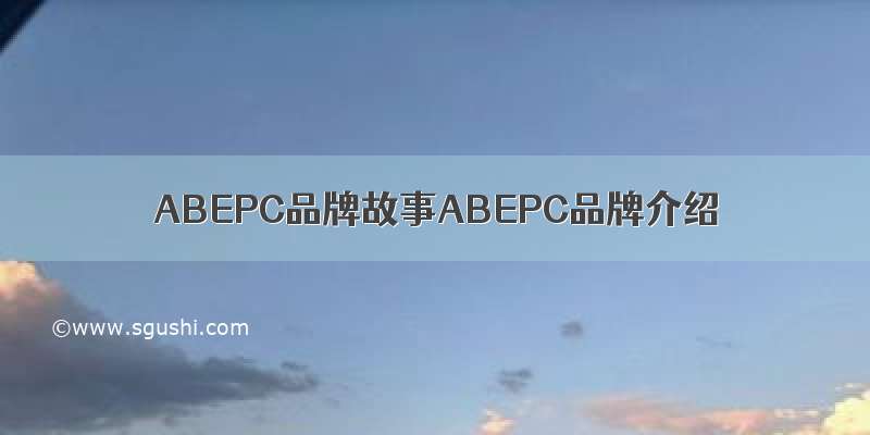 ABEPC品牌故事ABEPC品牌介绍