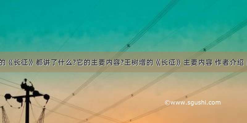 王树增的《长征》都讲了什么?它的主要内容?王树增的《长征》主要内容 作者介绍 故事