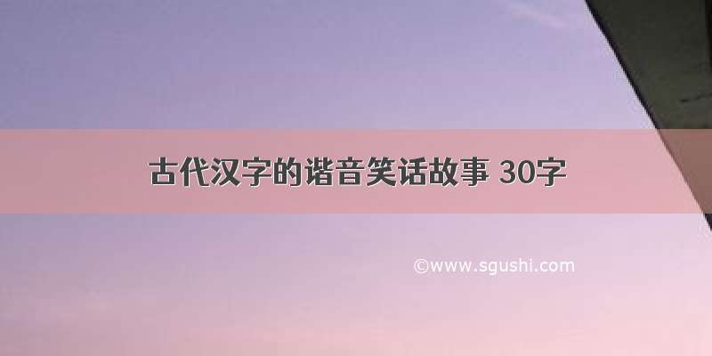 古代汉字的谐音笑话故事 30字