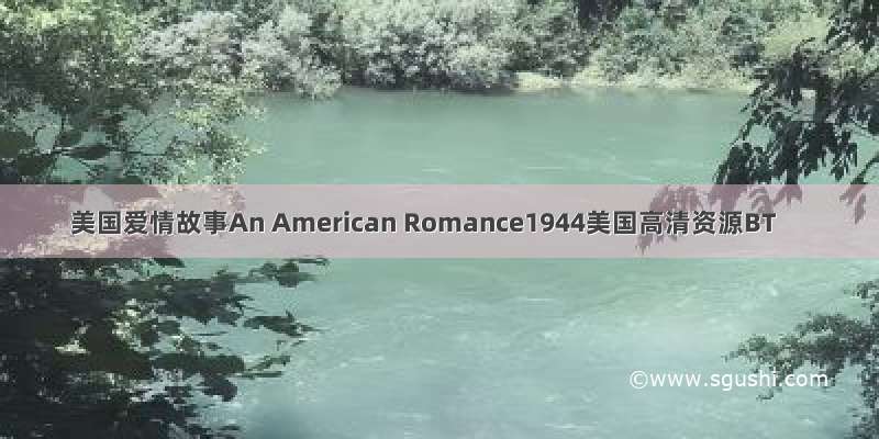 美国爱情故事An American Romance1944美国高清资源BT