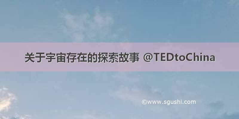关于宇宙存在的探索故事 @TEDtoChina