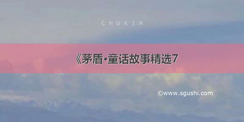 《茅盾·童话故事精选7