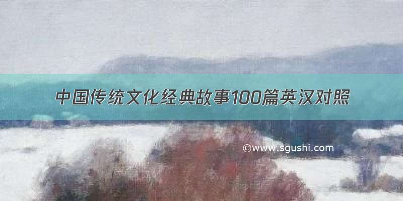 中国传统文化经典故事100篇英汉对照