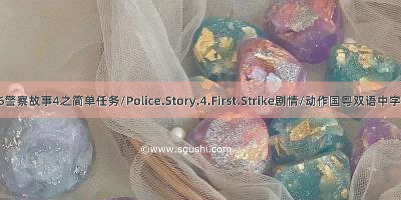 香港1996警察故事4之简单任务/Police.Story.4.First.Strike剧情/动作国粤双语中字mkv/