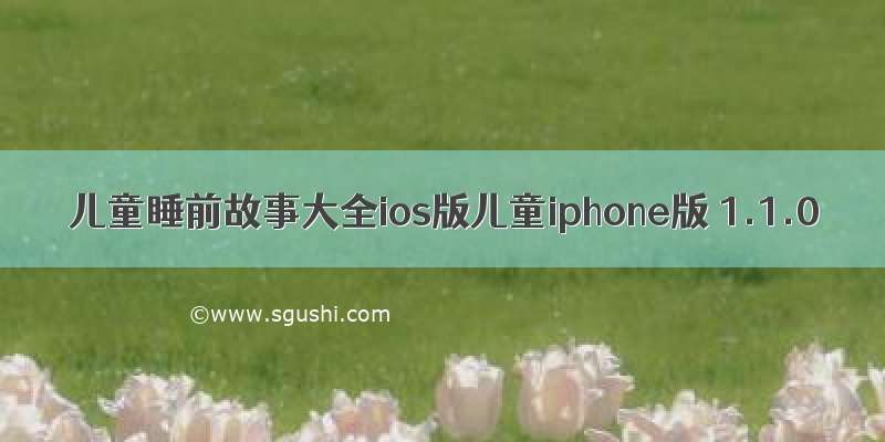 儿童睡前故事大全ios版儿童iphone版 1.1.0