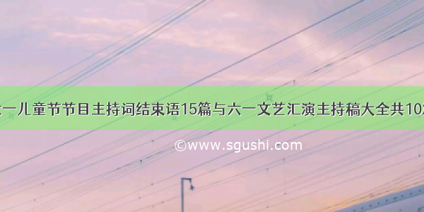 六一儿童节节目主持词结束语15篇与六一文艺汇演主持稿大全共10篇