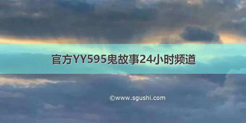 官方YY595鬼故事24小时频道