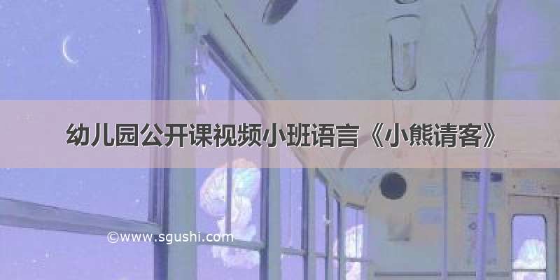 幼儿园公开课视频小班语言《小熊请客》