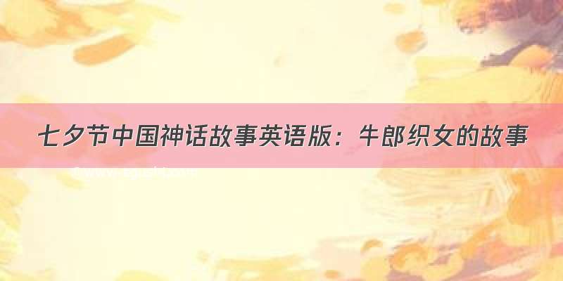 七夕节中国神话故事英语版：牛郎织女的故事