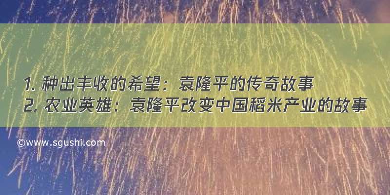 1. 种出丰收的希望：袁隆平的传奇故事
2. 农业英雄：袁隆平改变中国稻米产业的故事
